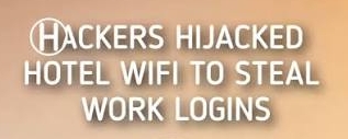 Hackers hijacked Hotel WIFI to steal work logins